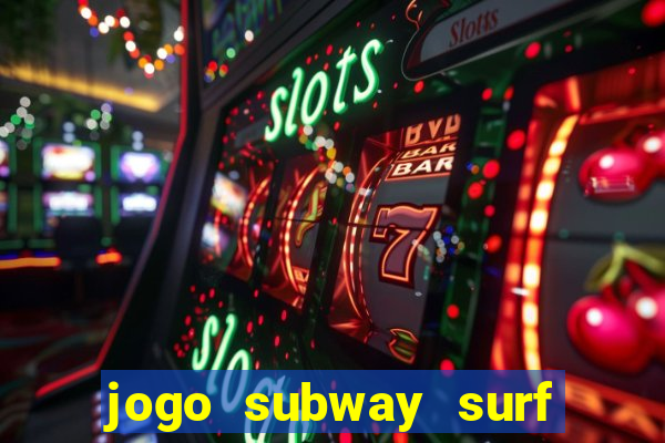 jogo subway surf ganhar dinheiro de verdade